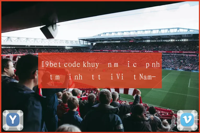 I9bet code khuyến mãi cập nhật mới nhất tại Việt Nam