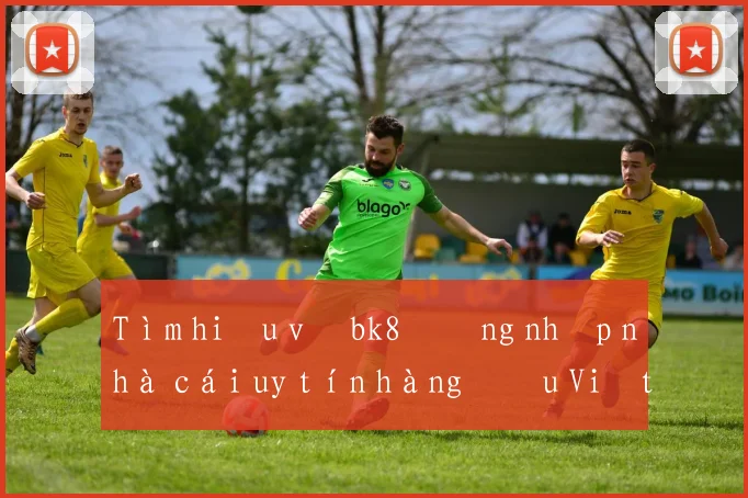 Tìm hiểu về bk8 đăng nhập nhà cái uy tín hàng đầu Việt Nam