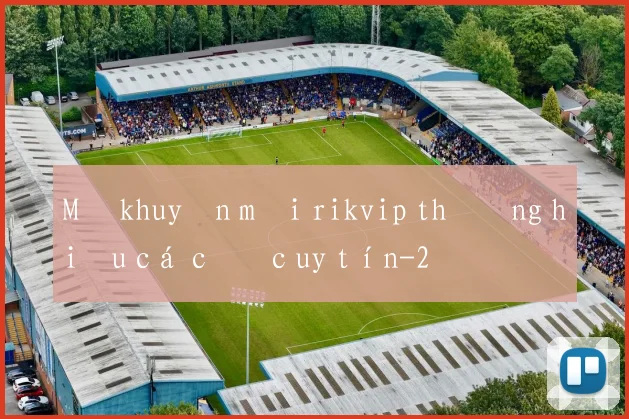 Mã khuyến mãi rikvip thương hiệu cá cược uy tín