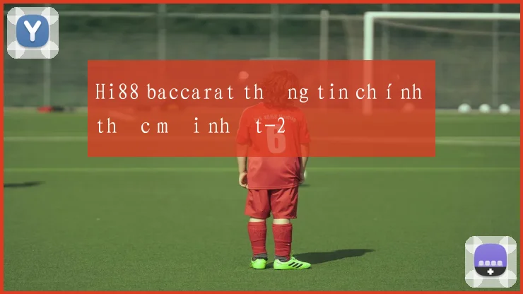 Hi88 baccarat thông tin chính thức mới nhất