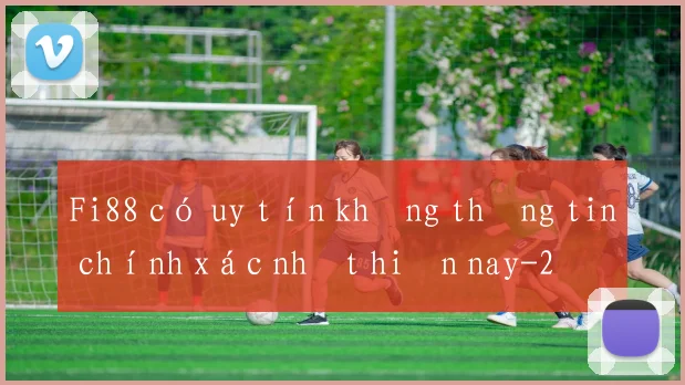 Fi88 có uy tín không thông tin chính xác nhất hiện nay