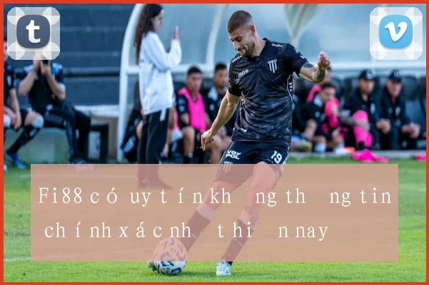 Fi88 có uy tín không thông tin chính xác nhất hiện nay